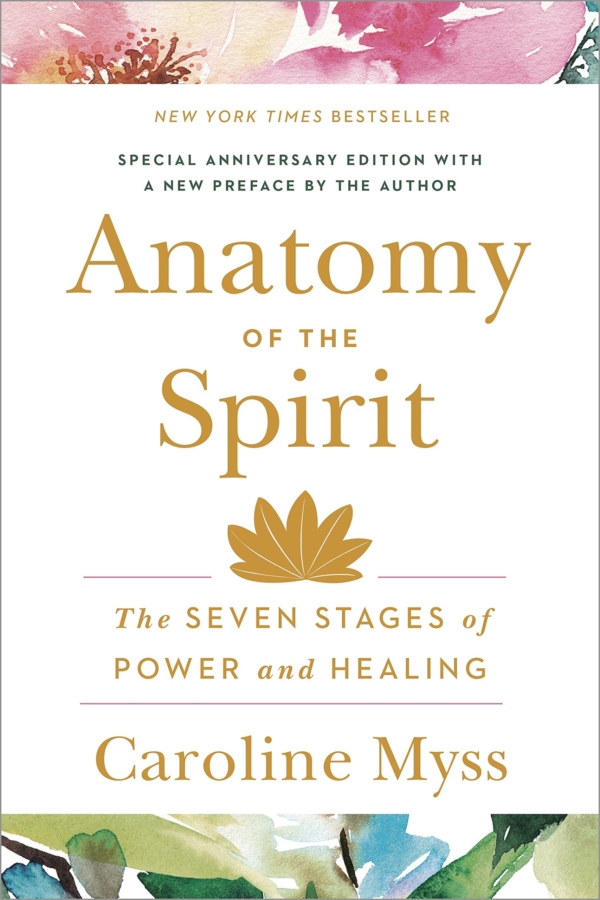 Anatomy of the Spirit: The Seven Stages of Power and Healing by Caroline Myss